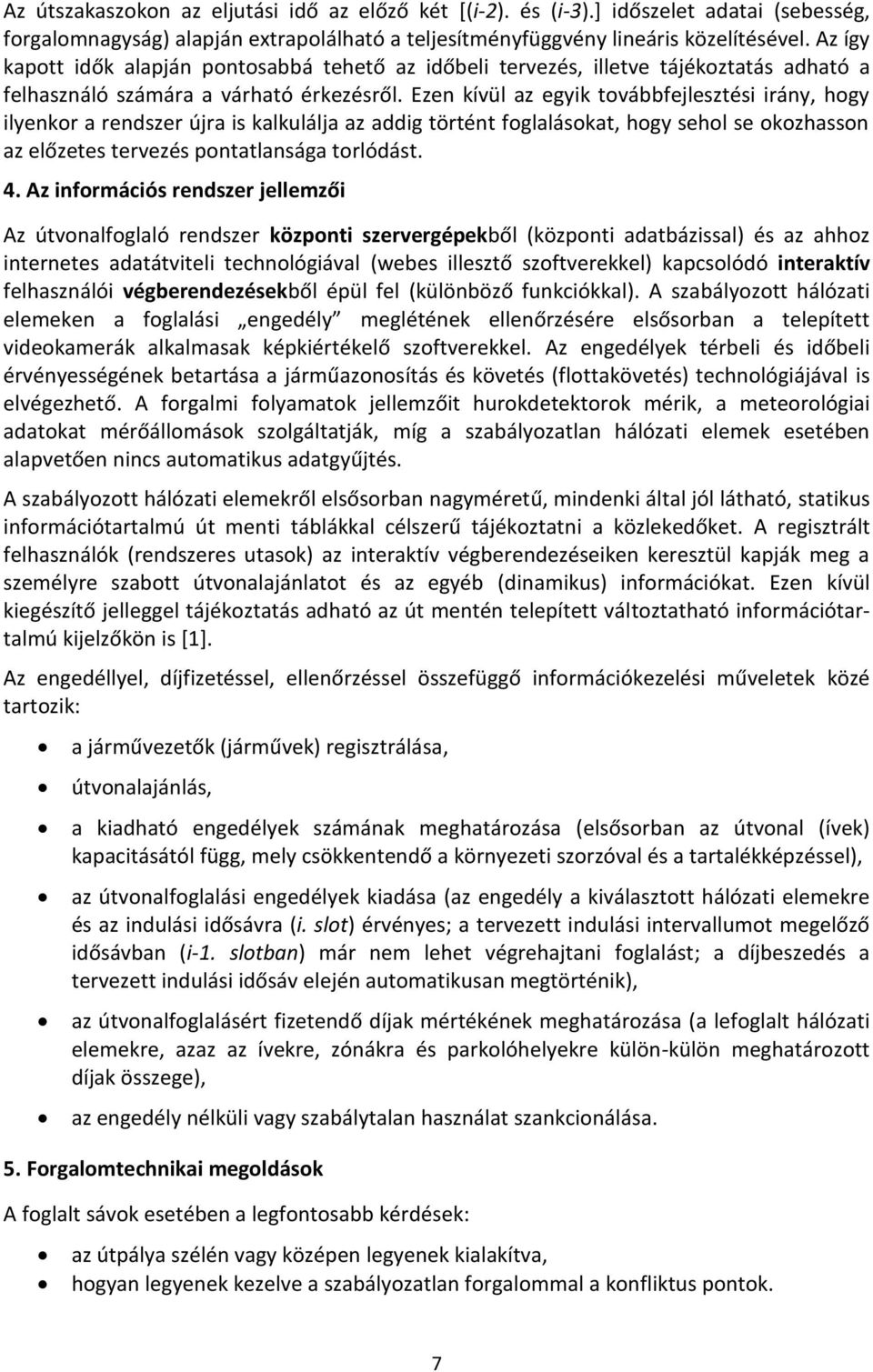 Ezen kívül az egyik továbbfejlesztési irány, hogy ilyenkor a rendszer újra is kalkulálja az addig történt foglalásokat, hogy sehol se okozhasson az előzetes tervezés pontatlansága torlódást. 4.