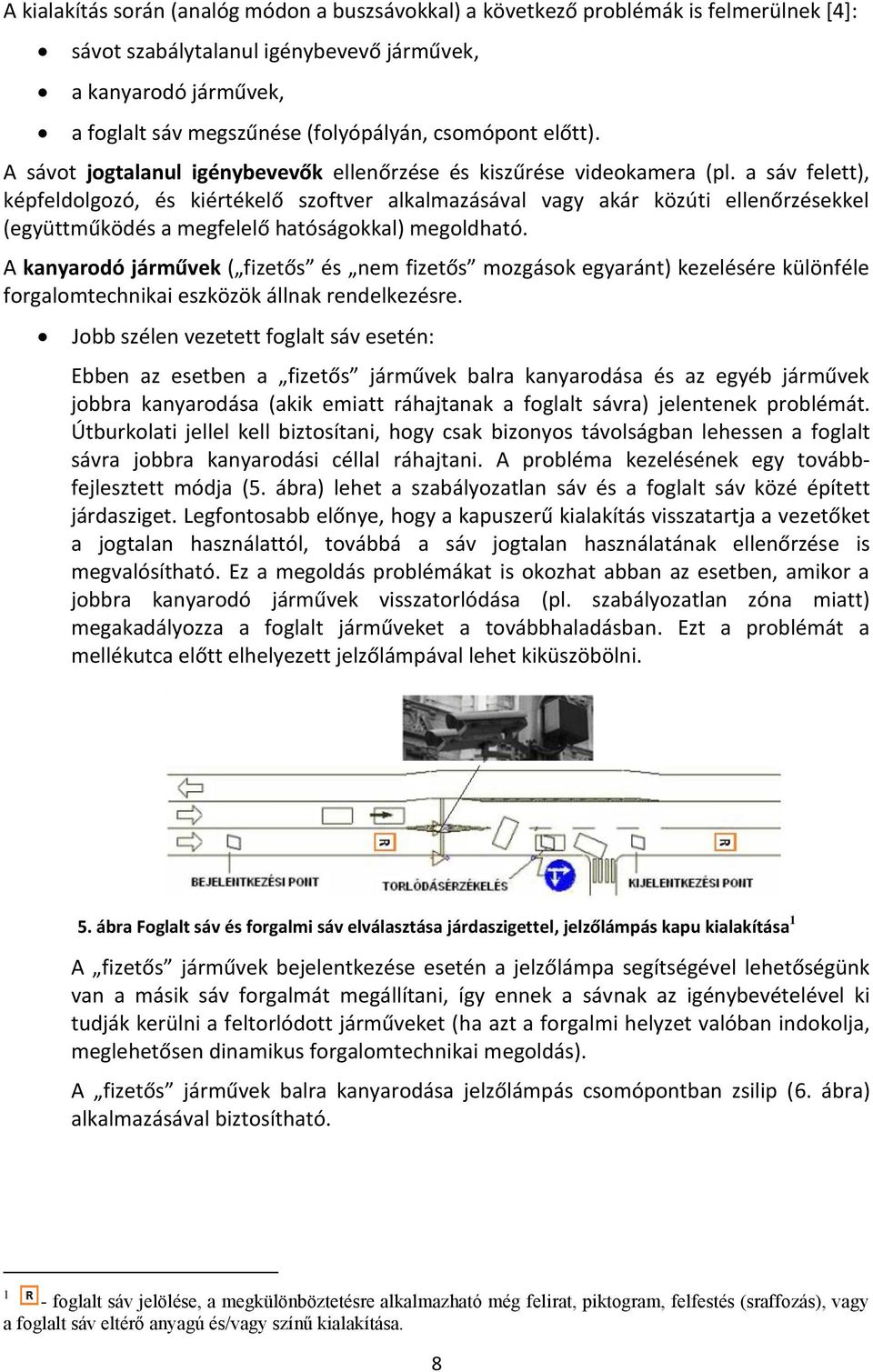 a sáv felett), képfeldolgozó, és kiértékelő szoftver alkalmazásával vagy akár közúti ellenőrzésekkel (együttműködés a megfelelő hatóságokkal) megoldható.