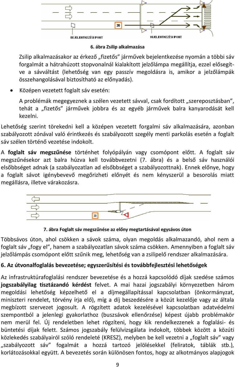 Középen vezetett foglalt sáv esetén: A problémák megegyeznek a szélen vezetett sávval, csak fordított szereposztásban, tehát a fizetős járművek jobbra és az egyéb járművek balra kanyarodását kell