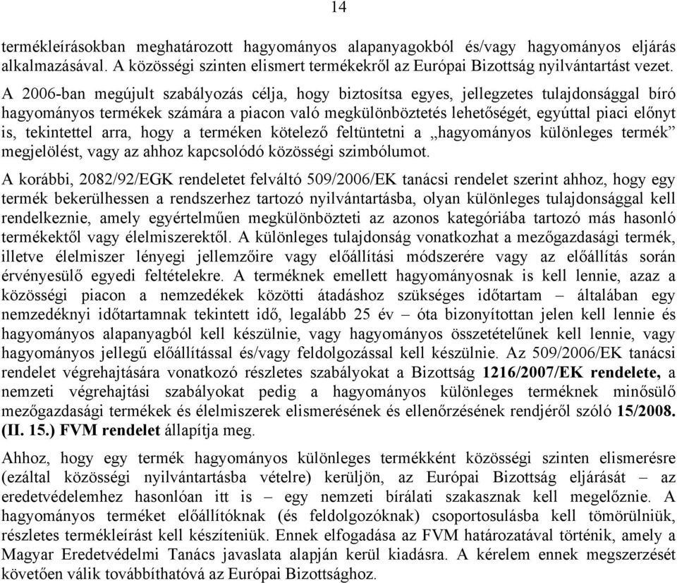 tekintettel arra, hogy a terméken kötelező feltüntetni a hagyományos különleges termék megjelölést, vagy az ahhoz kapcsolódó közösségi szimbólumot.