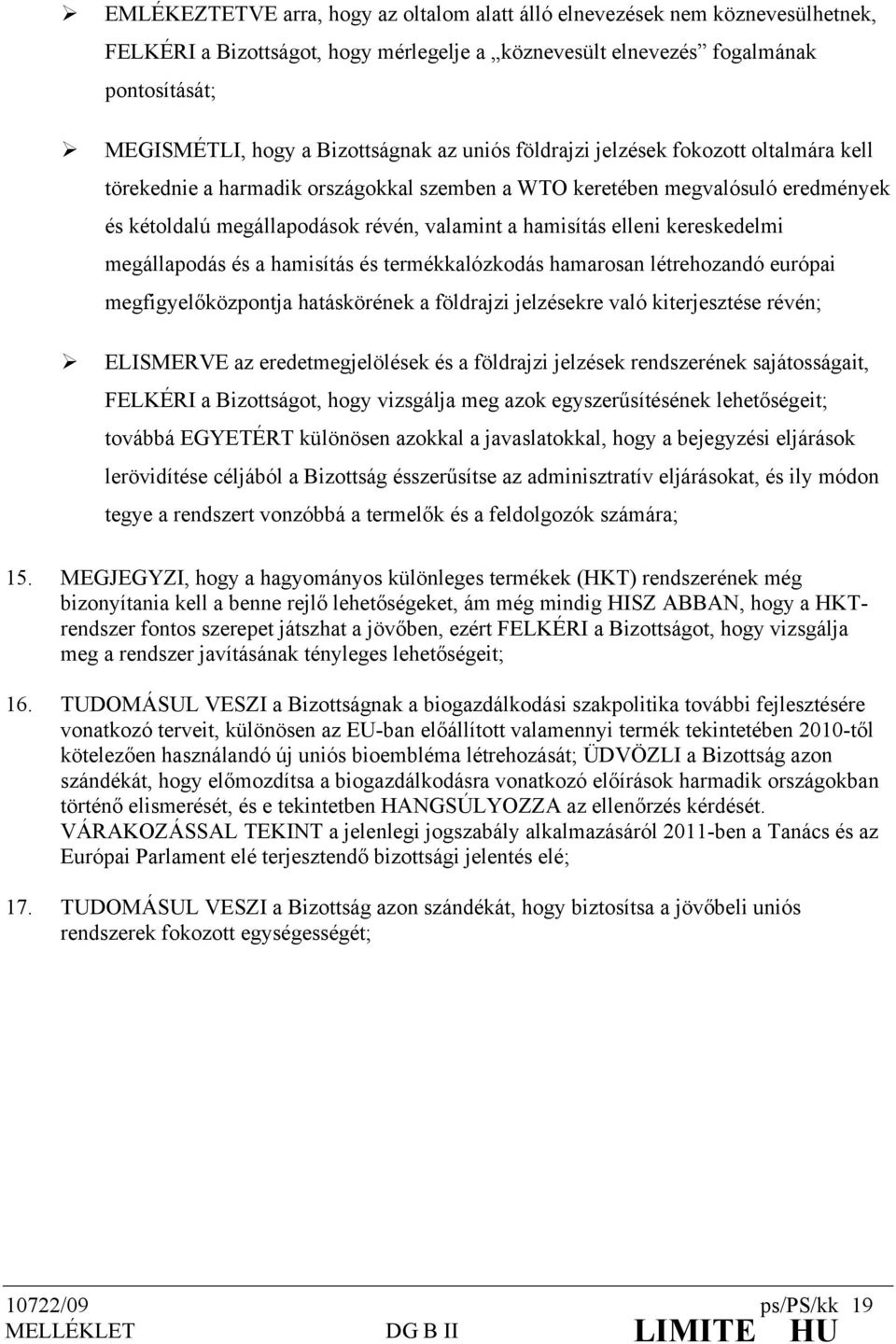 kereskedelmi megállapodás és a hamisítás és termékkalózkodás hamarosan létrehozandó európai megfigyelőközpontja hatáskörének a földrajzi jelzésekre való kiterjesztése révén; ELISMERVE az