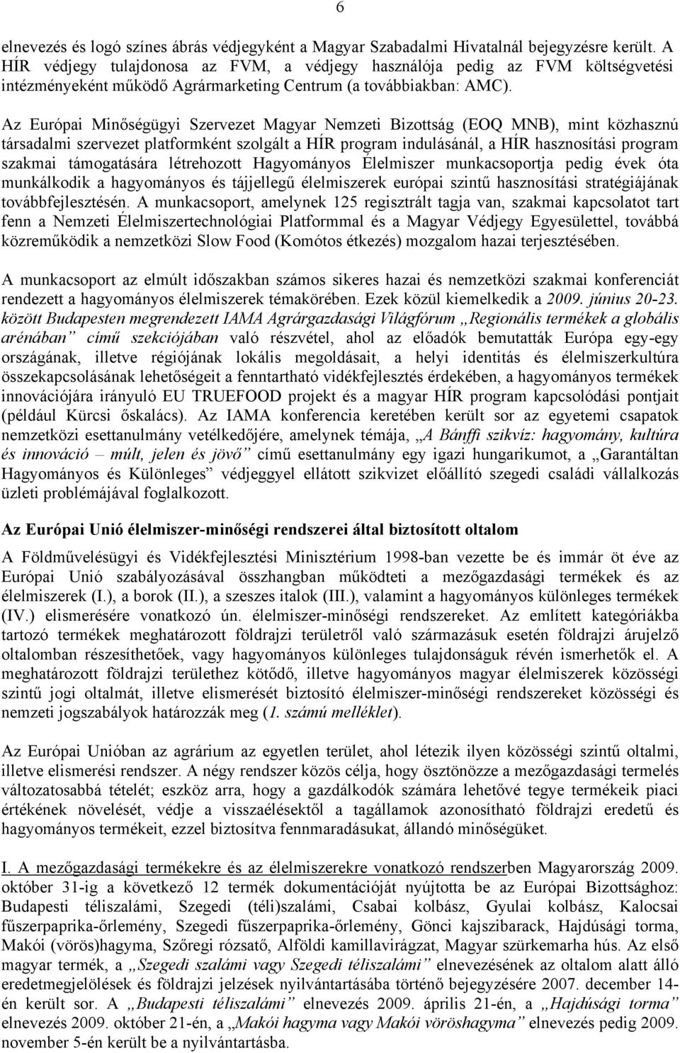 Az Európai Minőségügyi Szervezet Magyar Nemzeti Bizottság (EOQ MNB), mint közhasznú társadalmi szervezet platformként szolgált a HÍR program indulásánál, a HÍR hasznosítási program szakmai