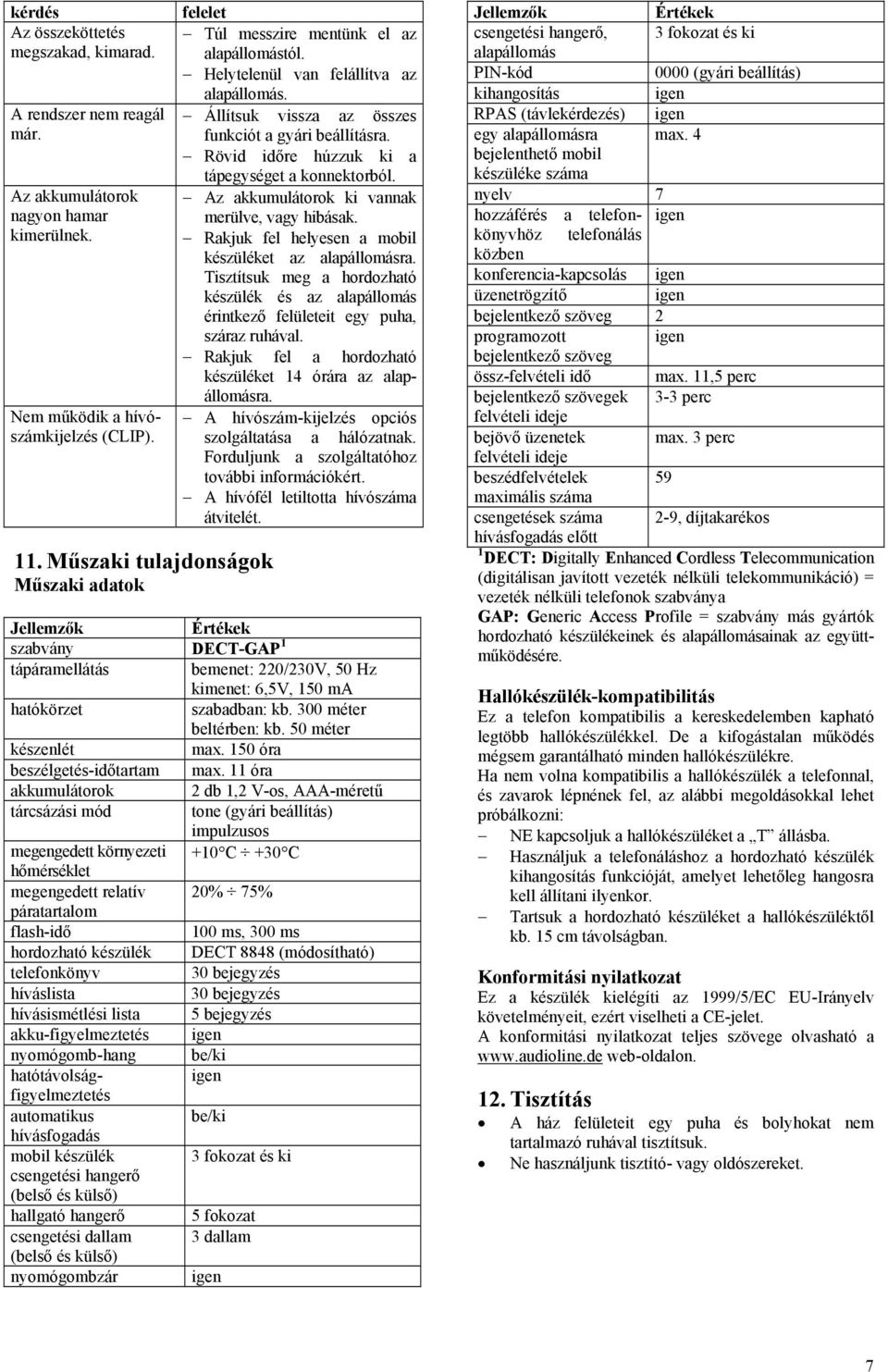 Rövid időre húzzuk ki a tápegységet a konnektorból. Az akkumulátorok ki vannak merülve, hibásak. Rakjuk fel helyesen a mobil készüléket az alapállomásra.