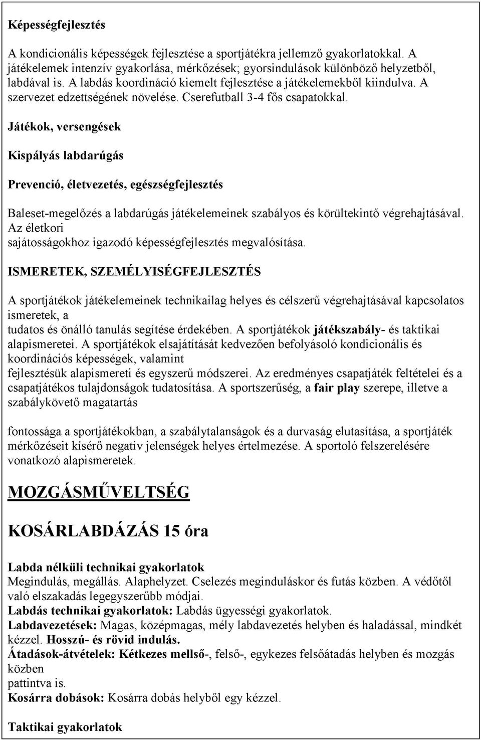 Játékok, versengések Kispályás labdarúgás Prevenció, életvezetés, egészségfejlesztés Baleset-megelőzés a labdarúgás játékelemeinek szabályos és körültekintő végrehajtásával.