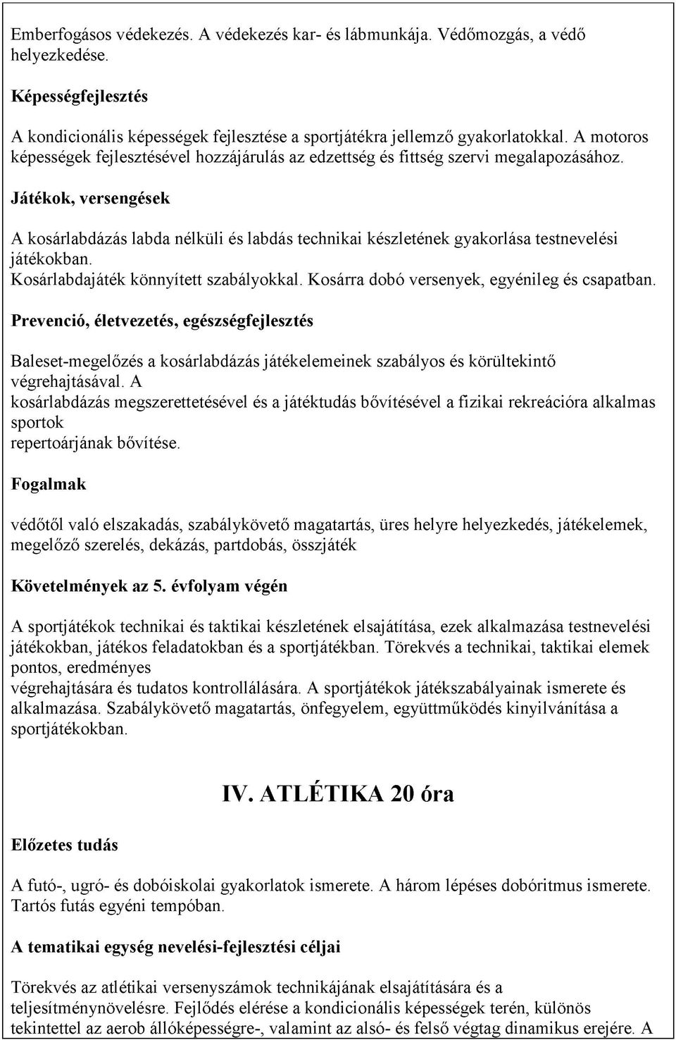 Játékok, versengések A kosárlabdázás labda nélküli és labdás technikai készletének gyakorlása testnevelési játékokban. Kosárlabdajáték könnyített szabályokkal.