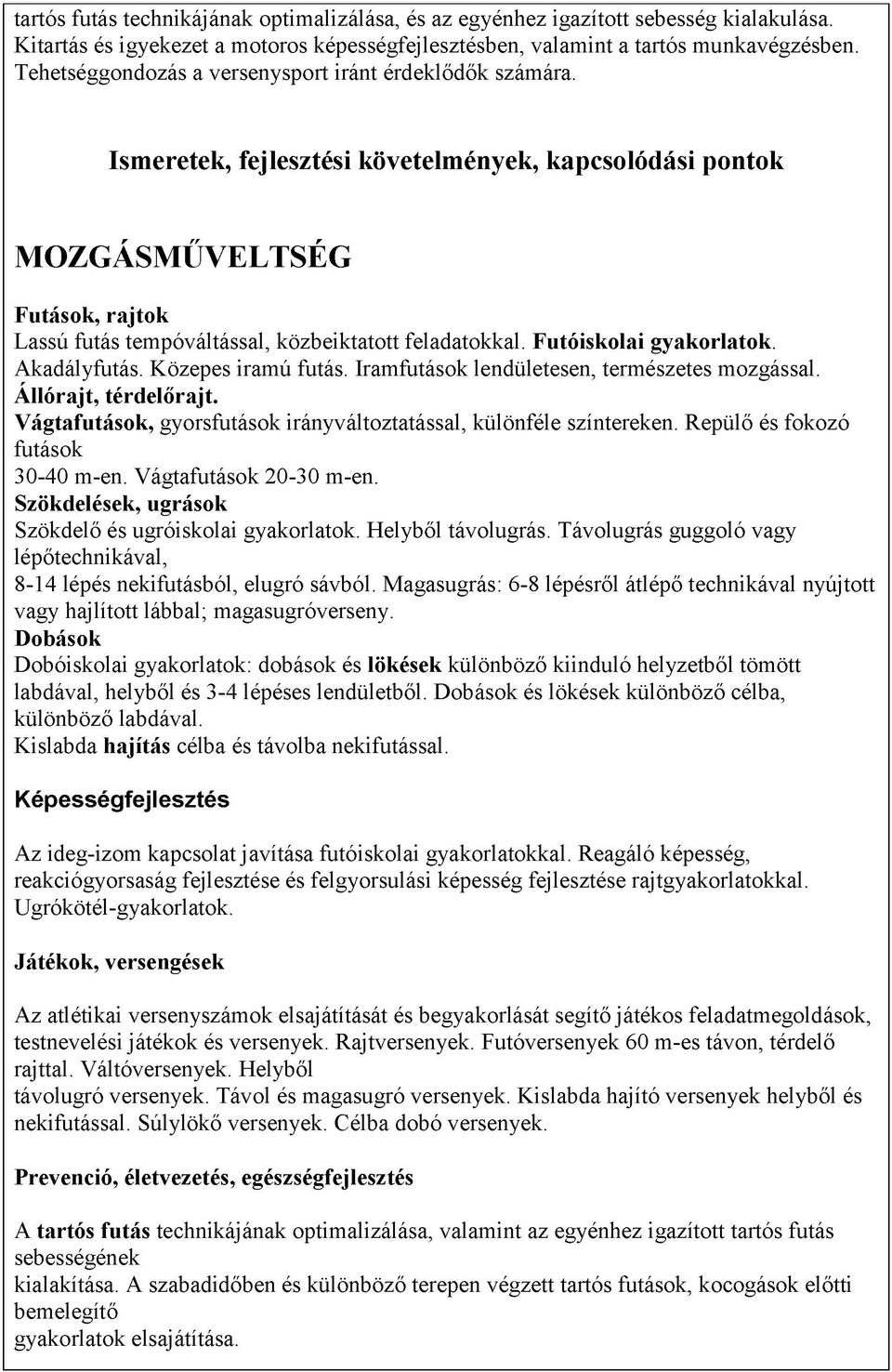 Ismeretek, fejlesztési követelmények, kapcsolódási pontok MOZGÁSMŰVELTSÉG Futások, rajtok Lassú futás tempóváltással, közbeiktatott feladatokkal. Futóiskolai gyakorlatok. Akadályfutás.