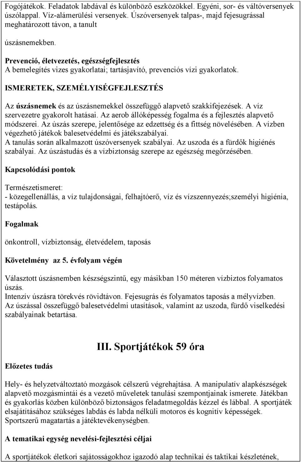 Prevenció, életvezetés, egészségfejlesztés A bemelegítés vizes gyakorlatai; tartásjavító, prevenciós vízi gyakorlatok.