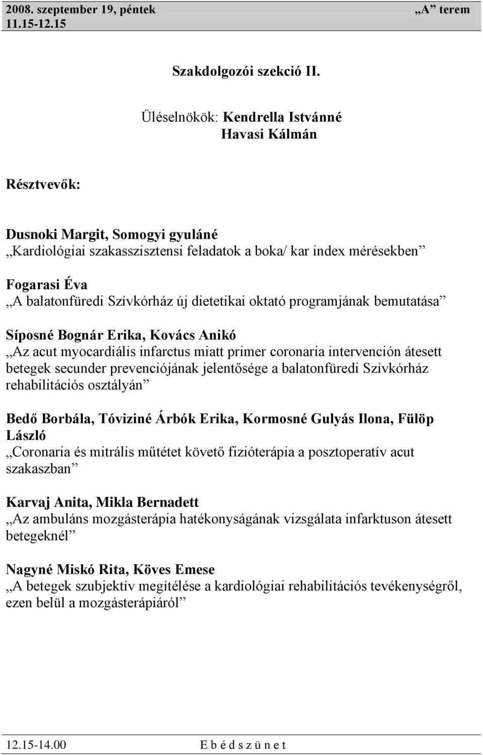 dietetikai oktató programjának bemutatása Síposné Bognár Erika, Kovács Anikó Az acut myocardiális infarctus miatt primer coronaria intervención átesett betegek secunder prevenciójának jelentősége a