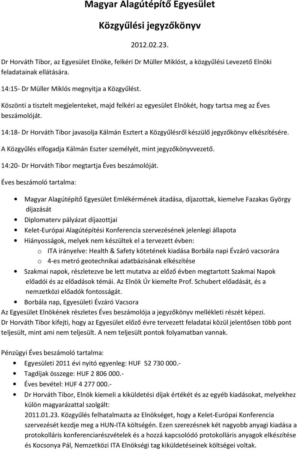 14:18- Dr Horváth Tibor javasolja Kálmán Esztert a Közgyűlésről készülő jegyzőkönyv elkészítésére. A Közgyűlés elfogadja Kálmán Eszter személyét, mint jegyzőkönyvvezető.