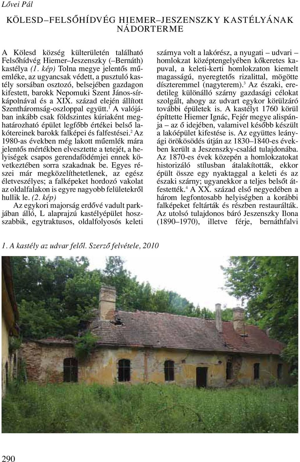 század elején állított Szentháromság-oszloppal együtt. 1 A valójában inkább csak földszintes kúriaként meghatározható épület legfôbb értékei belsô lakótereinek barokk falképei és falfestései.