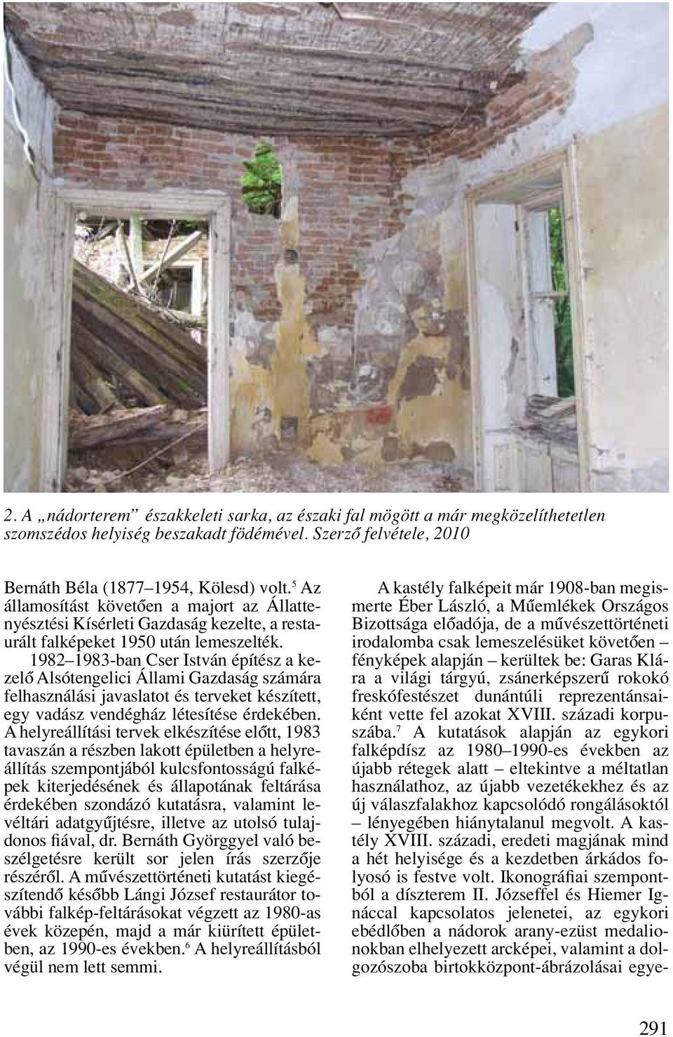 1982 1983-ban Cser István építész a keze lô Alsótengelici Állami Gazdaság számára felhasználási javaslatot és terveket készített, egy vadász vendégház létesítése érdekében.