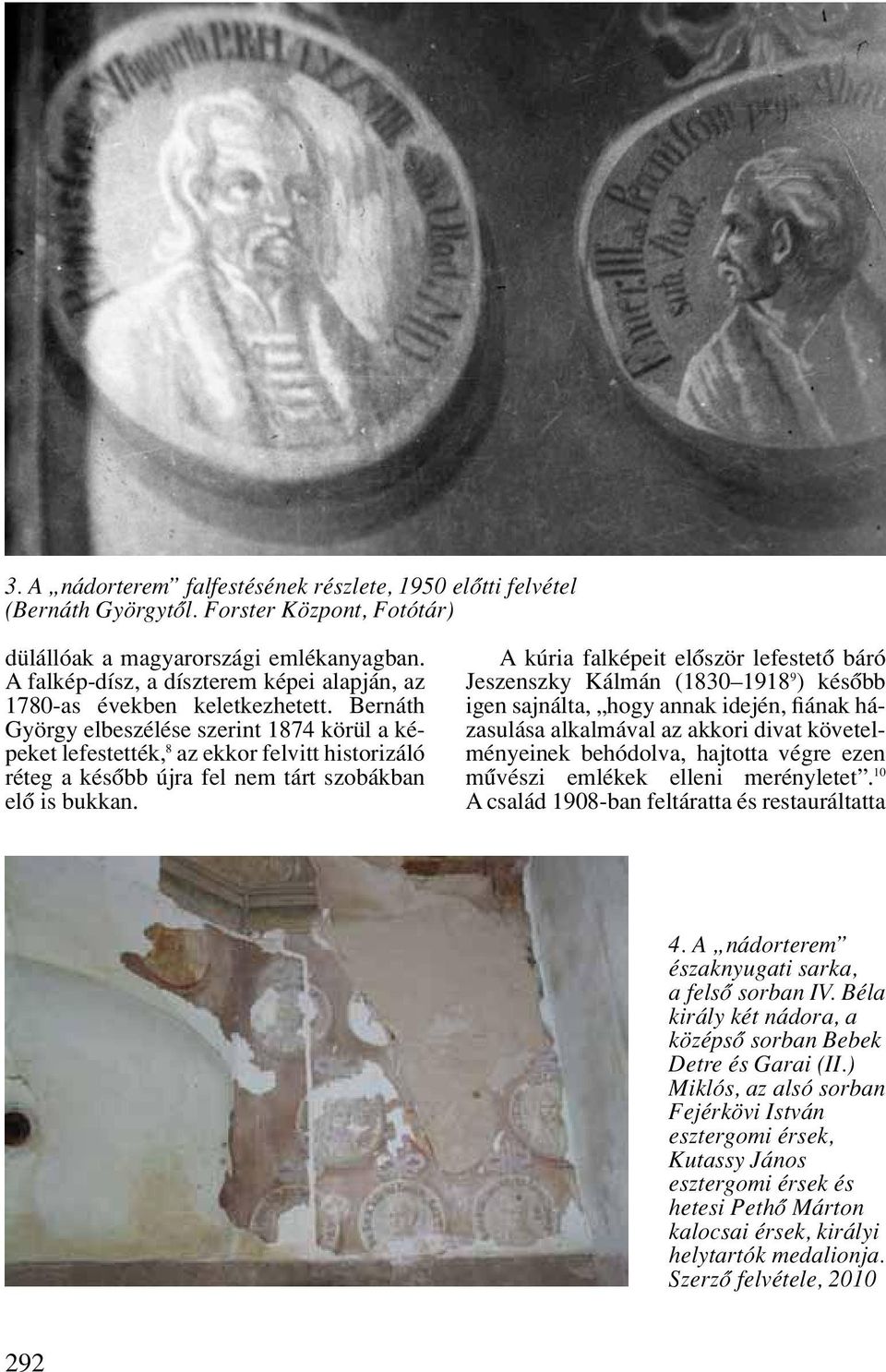 Bernáth György elbeszélése szerint 1874 körül a képeket lefestették, 8 az ekkor felvitt historizáló réteg a késôbb újra fel nem tárt szobákban elô is bukkan.
