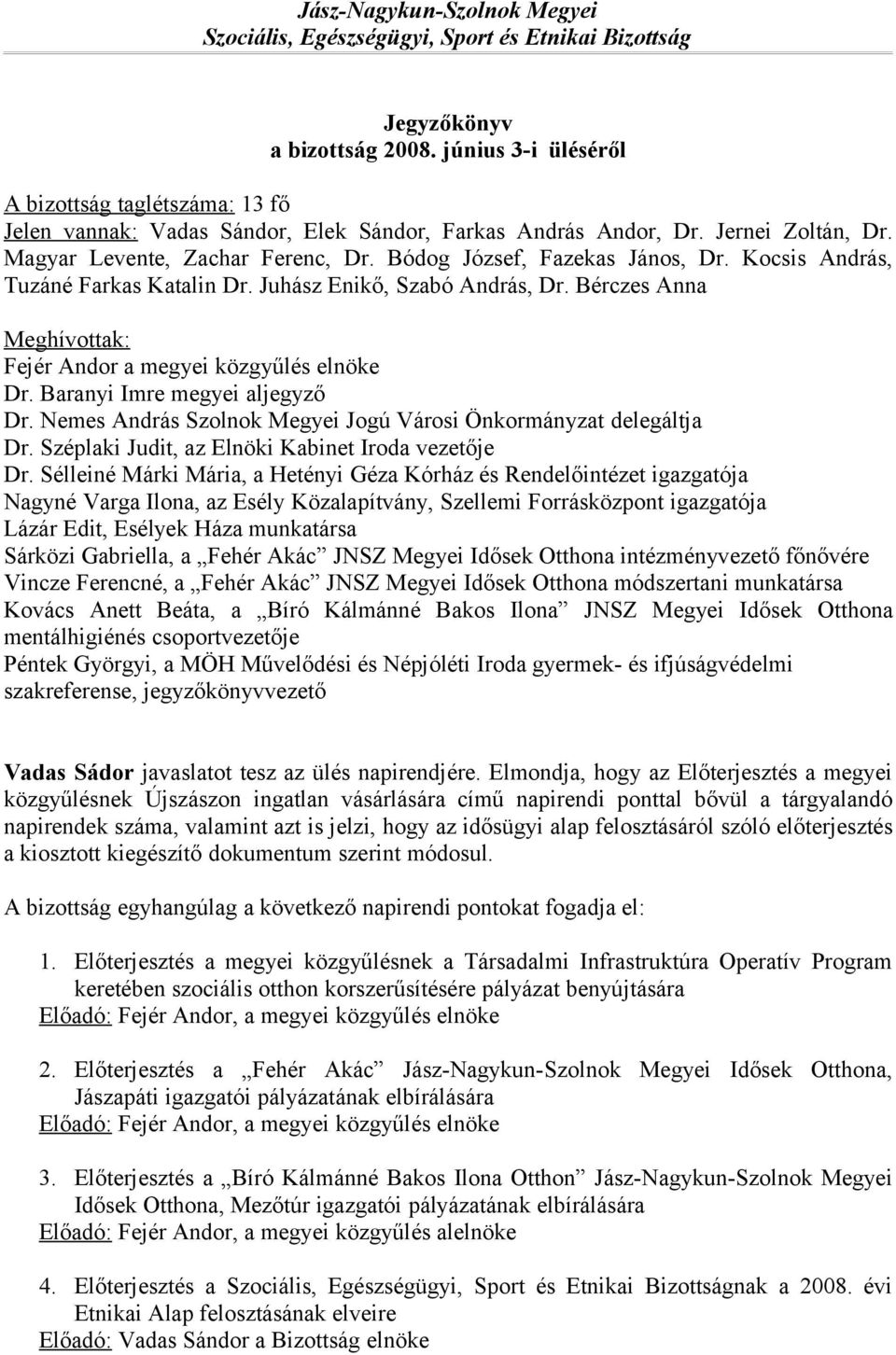 Bódog József, Fazekas János, Dr. Kocsis András, Tuzáné Farkas Katalin Dr. Juhász Enikő, Szabó András, Dr. Bérczes Anna Meghívottak: Fejér Andor a megyei közgyűlés elnöke Dr.