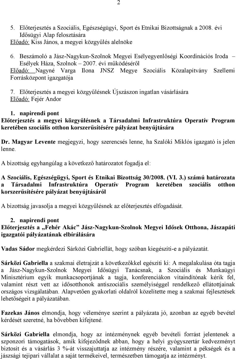 évi működéséről Előadó: Nagyné Varga Ilona JNSZ Megye Szociális Közalapítvány Szellemi Forrásközpont igazgatója 7.