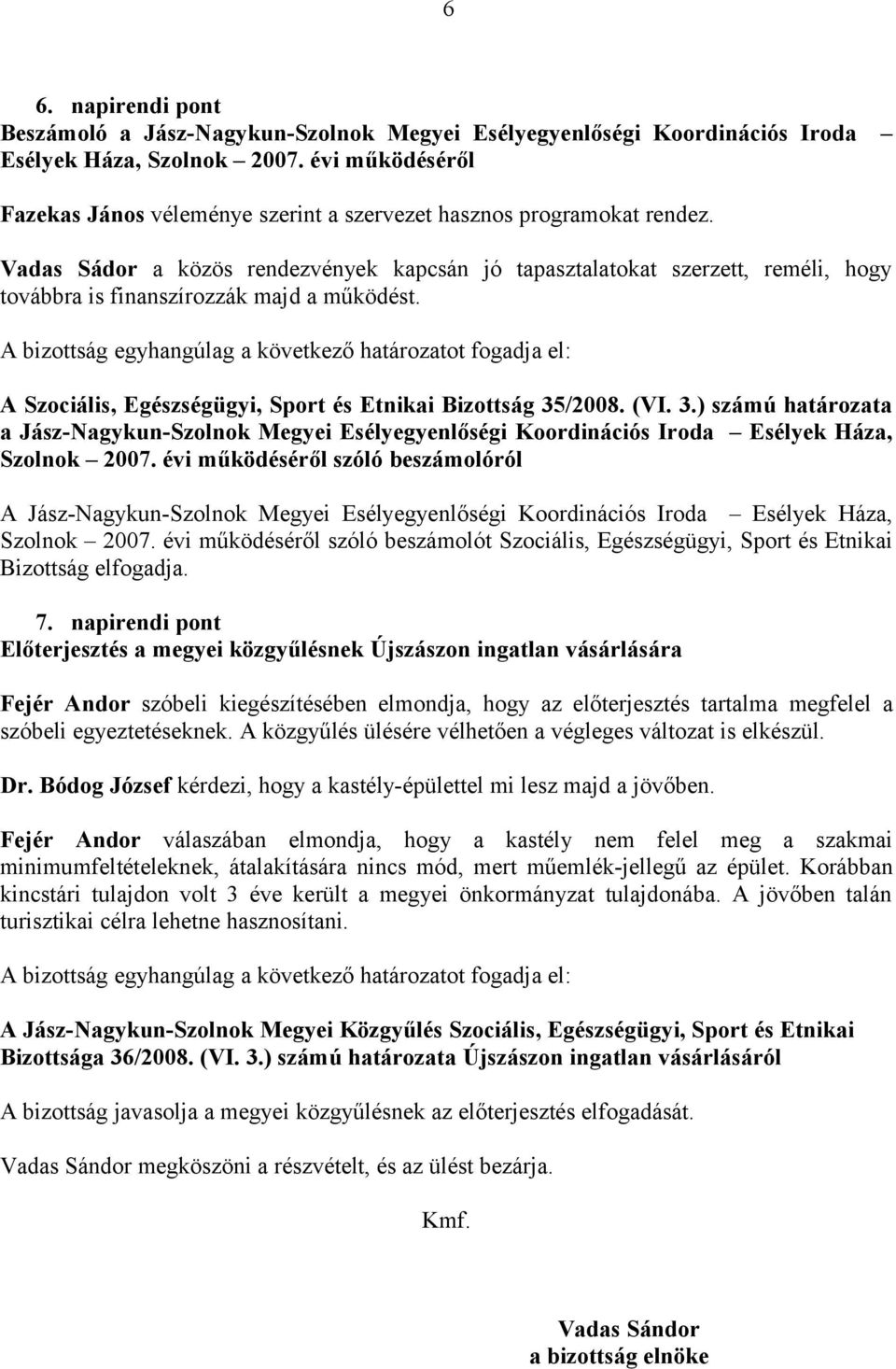 Vadas Sádor a közös rendezvények kapcsán jó tapasztalatokat szerzett, reméli, hogy továbbra is finanszírozzák majd a működést. A Szociális, Egészségügyi, Sport és Etnikai Bizottság 35