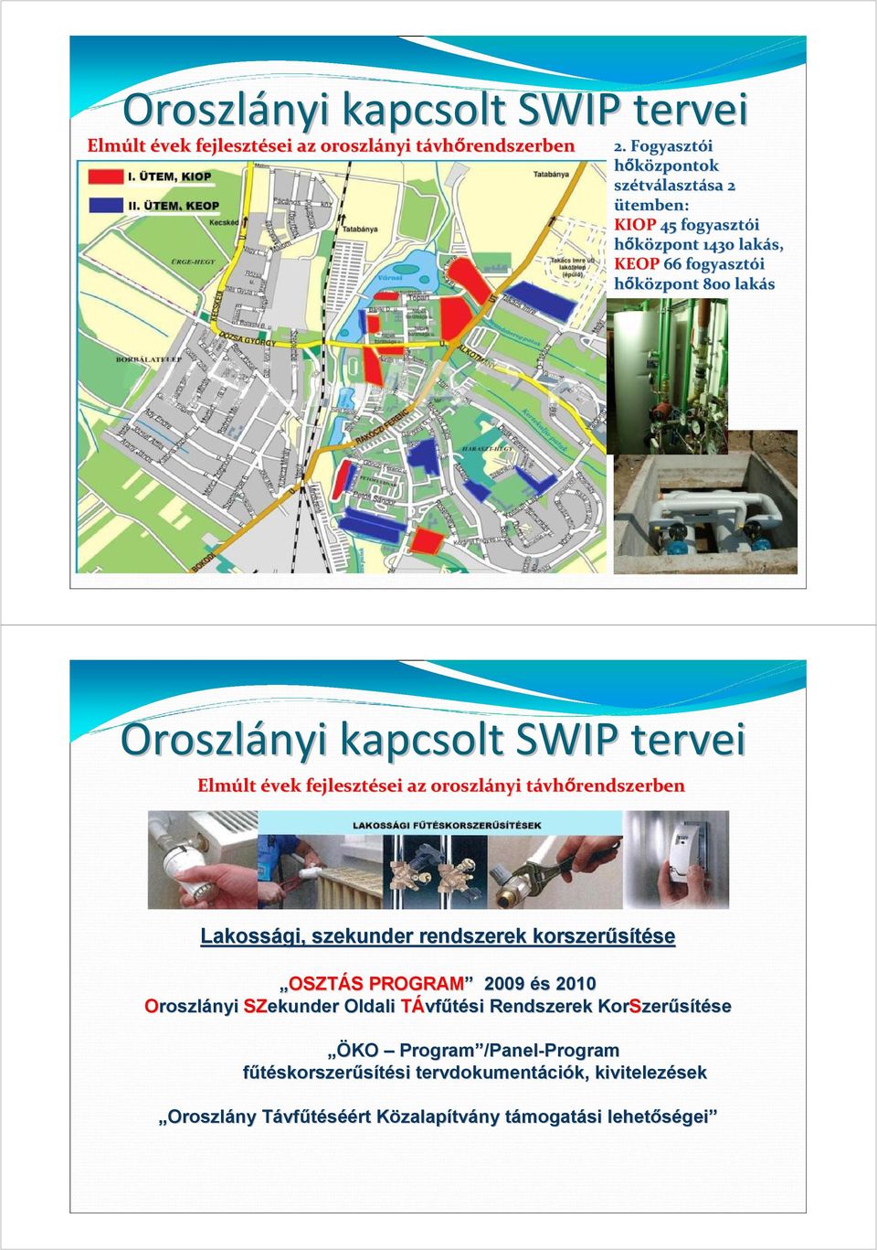 fejlesztései sei az oroszlányi távht vhőrendszerben Lakossági, szekunder rendszerek korszerűsítése se OSZTÁS S PROGRAM 2009 és s 2010 Oroszlányi