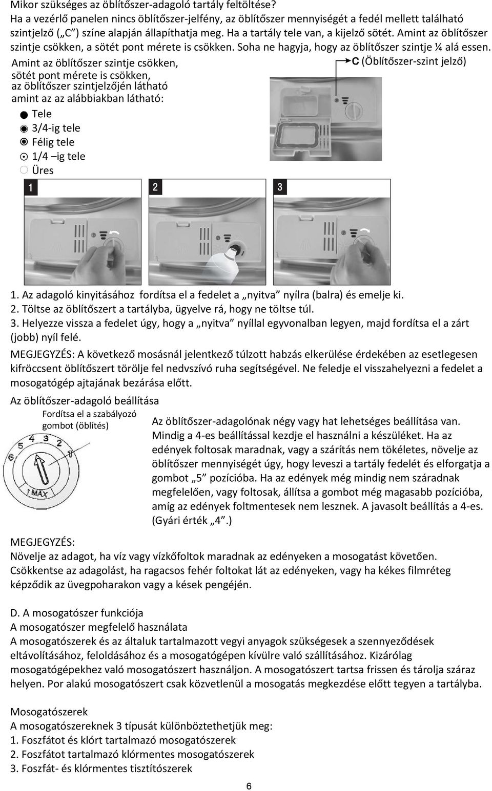 Amint az öblítőszer szintje csökken, a sötét pont mérete is csökken. Soha ne hagyja, hogy az öblítőszer szintje ¼ alá essen.