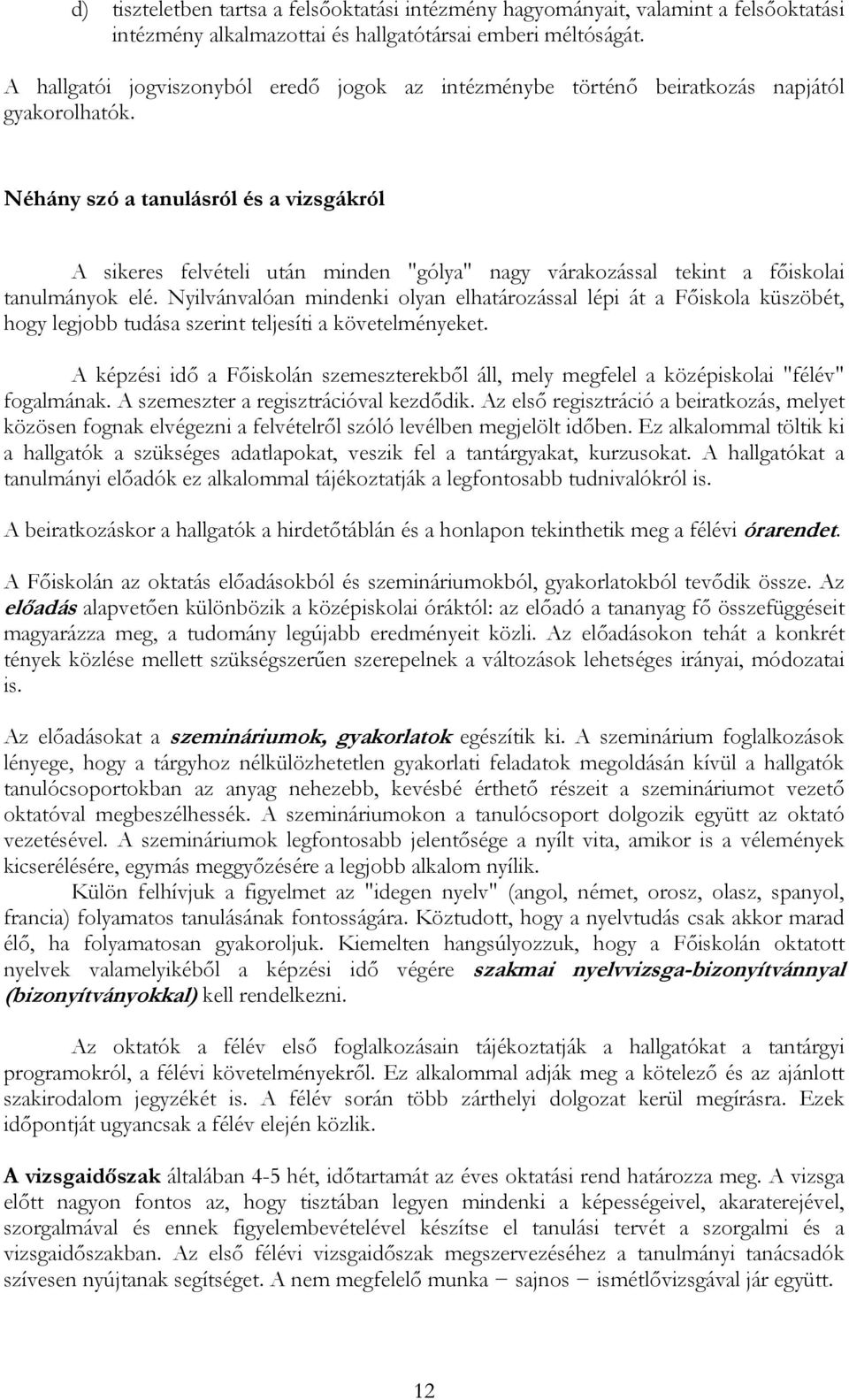 Néhány szó a tanulásról és a vizsgákról A sikeres felvételi után minden "gólya" nagy várakozással tekint a főiskolai tanulmányok elé.