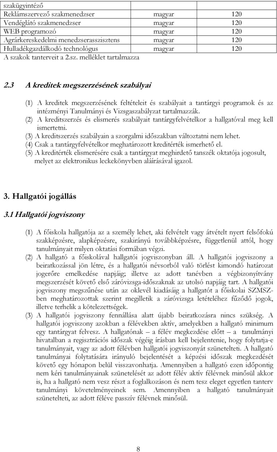 3 A kreditek megszerzésének szabályai (1) A kreditek megszerzésének feltételeit és szabályait a tantárgyi programok és az intézményi Tanulmányi és Vizsgaszabályzat tartalmazzák.