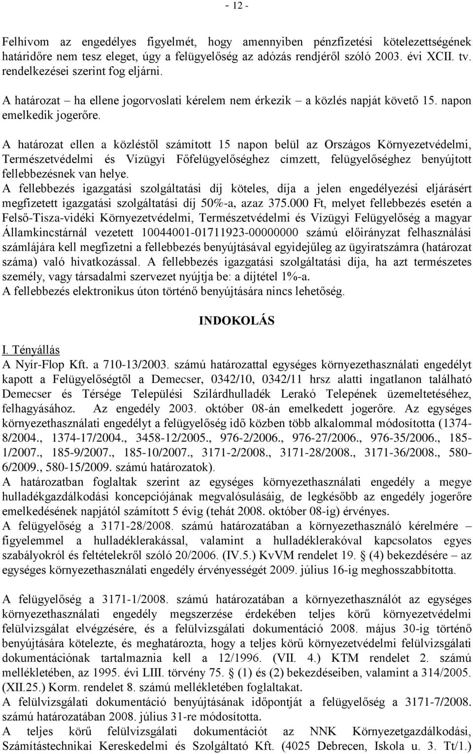 A határozat ellen a közléstől számított 15 napon belül az Országos Környezetvédelmi, Természetvédelmi és Vízügyi Főfelügyelőséghez címzett, felügyelőséghez benyújtott fellebbezésnek van helye.