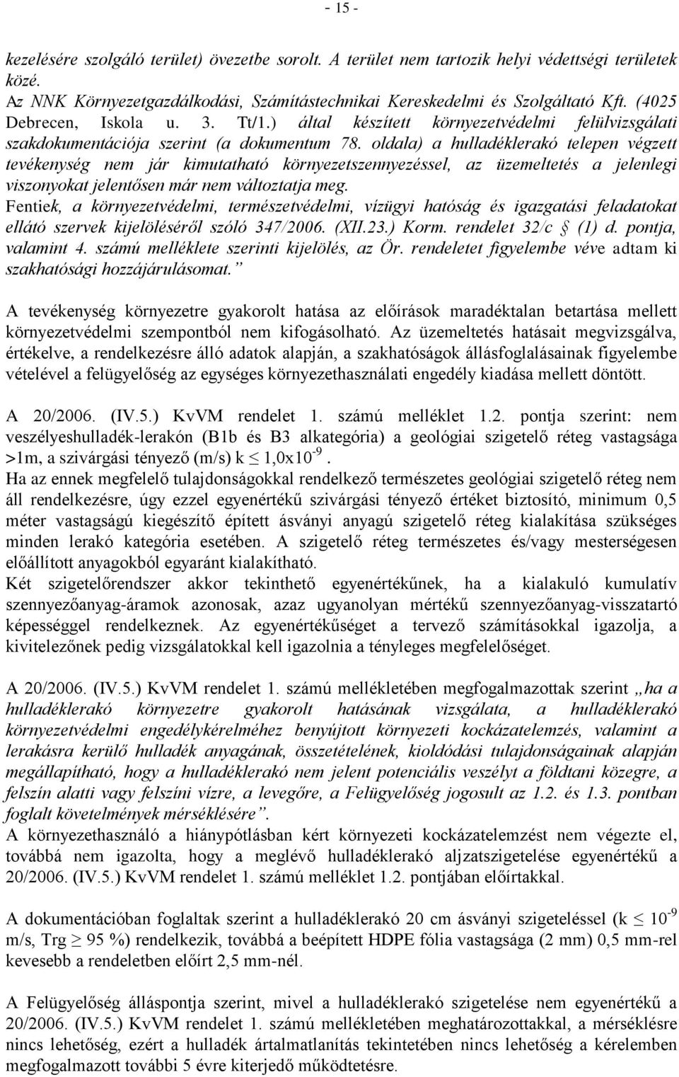oldala) a hulladéklerakó telepen végzett tevékenység nem jár kimutatható környezetszennyezéssel, az üzemeltetés a jelenlegi viszonyokat jelentősen már nem változtatja meg.