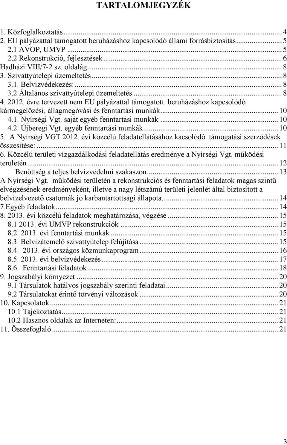 évre tervezett nem EU pályázattal támogatott beruházáshoz kapcsolódó kármegelőzési, állagmegóvási és fenntartási munkák... 10 4.1. Nyírségi Vgt. saját egyéb fenntartási munkák... 10 4.2. Újberegi Vgt.