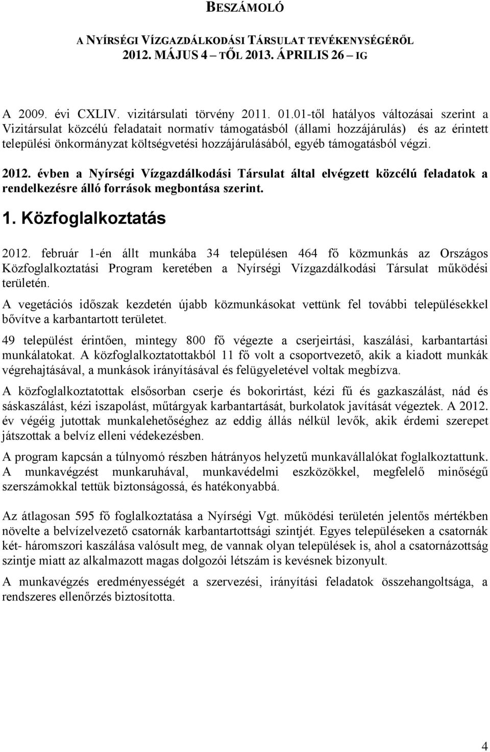 támogatásból végzi. 2012. évben a Nyírségi Vízgazdálkodási Társulat által elvégzett közcélú feladatok a rendelkezésre álló források megbontása szerint. 1. Közfoglalkoztatás 2012.