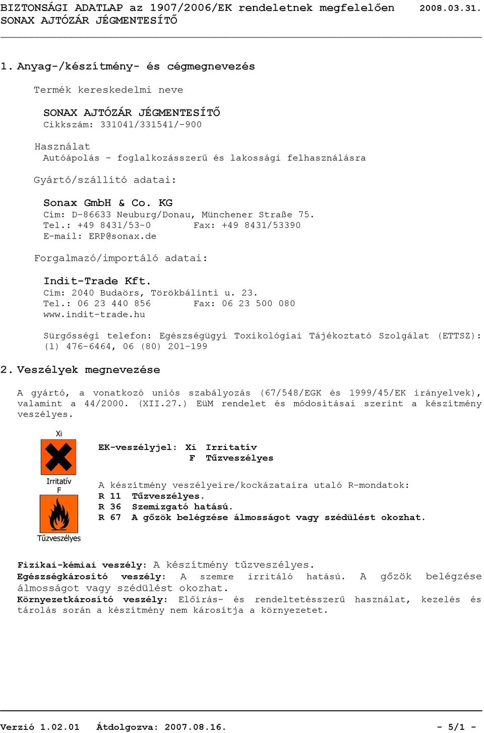 Tel.: 06 23 440 856 Fax: 06 23 500 080 www.indit-trade.hu Sürgősségi telefon: Egészségügyi Toxikológiai Tájékoztató Szolgálat (ETTSZ): (1) 476-6464, 06 (80) 201-199 2.