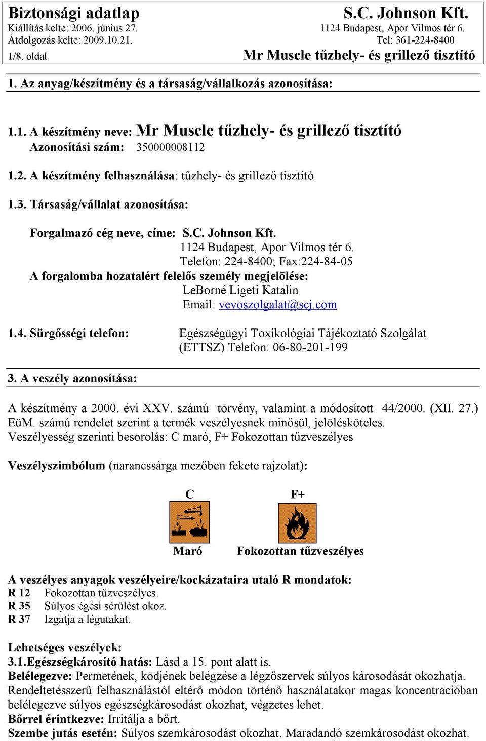 Telefon: 224-8400; Fax:224-84-05 A forgalomba hozatalért felelős személy megjelölése: LeBorné Ligeti Katalin Email: vevoszolgalat@scj.com 1.4. Sürgősségi telefon: Egészségügyi Toxikológiai Tájékoztató Szolgálat (ETTSZ) Telefon: 06-80-201-199 3.