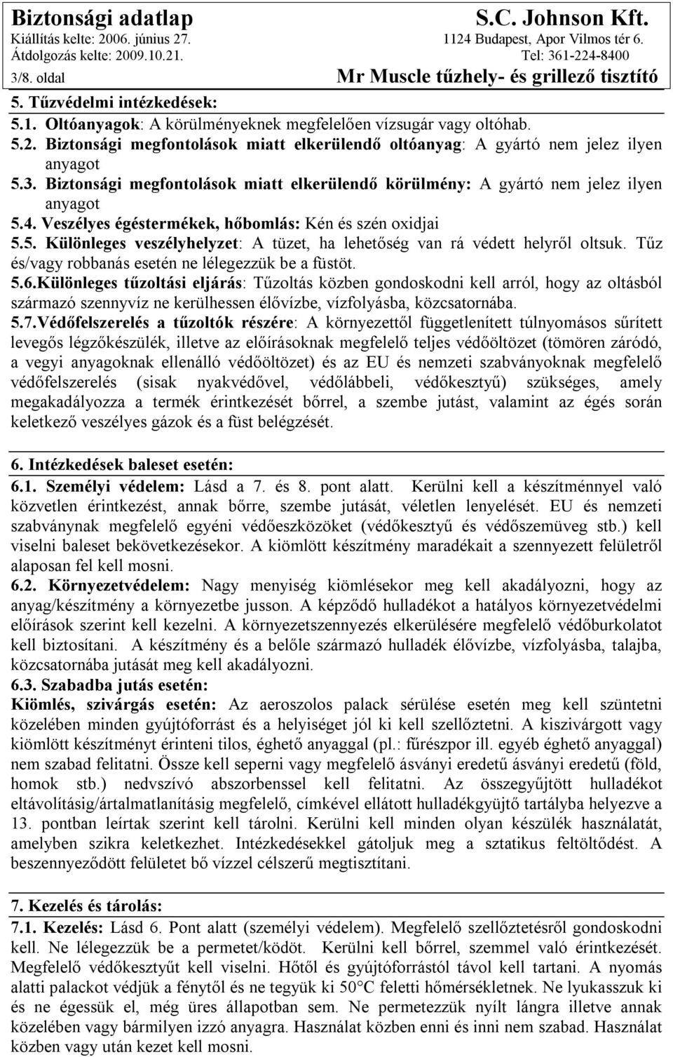 Veszélyes égéstermékek, hőbomlás: Kén és szén oxidjai 5.5. Különleges veszélyhelyzet: A tüzet, ha lehetőség van rá védett helyről oltsuk. Tűz és/vagy robbanás esetén ne lélegezzük be a füstöt. 5.6.