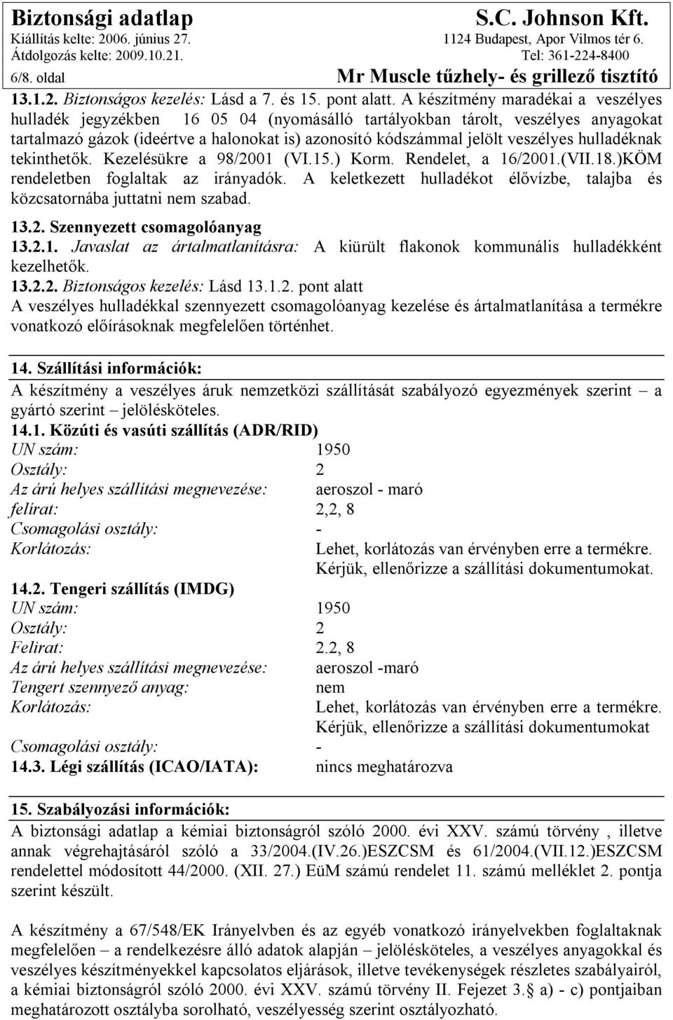 hulladéknak tekinthetők. Kezelésükre a 98/2001 (VI.15.) Korm. Rendelet, a 16/2001.(VII.18.)KÖM rendeletben foglaltak az irányadók.
