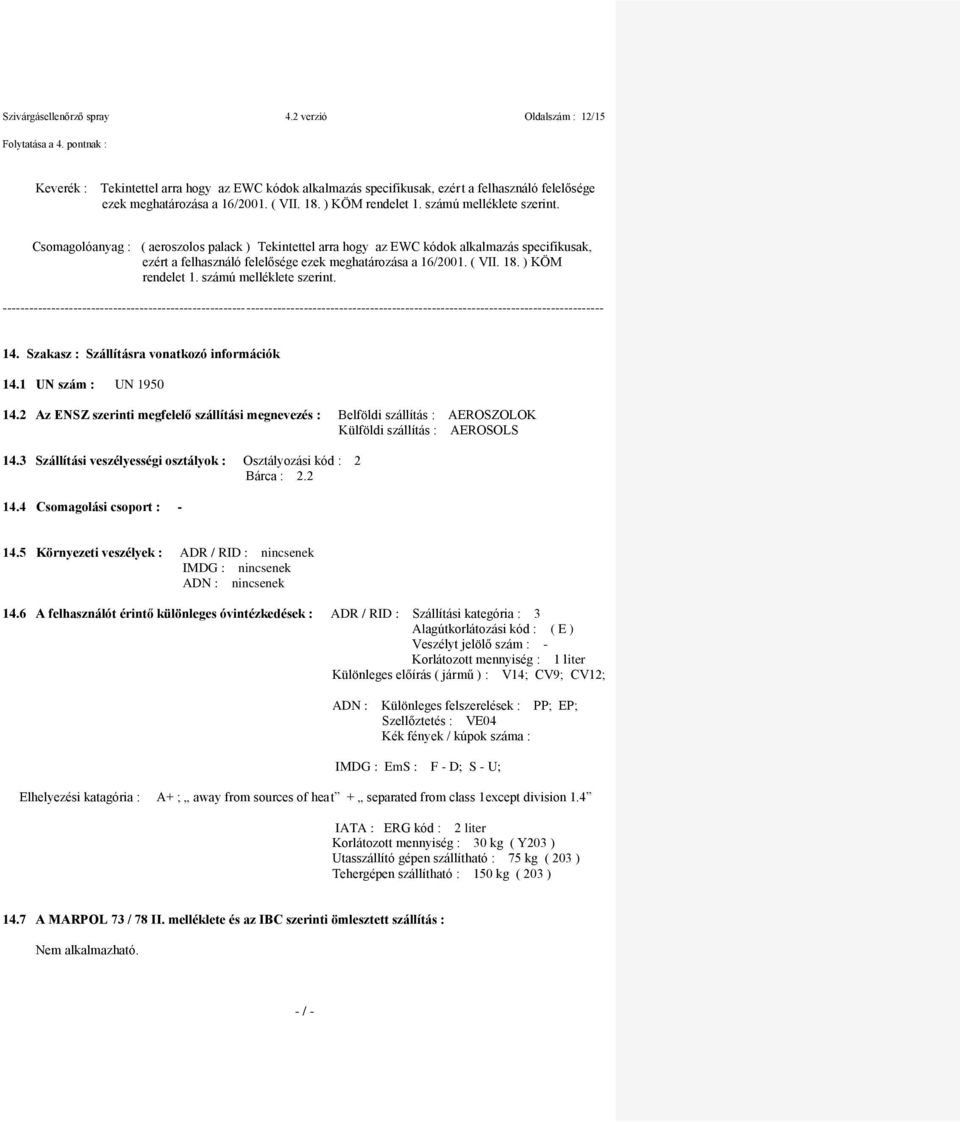 Csomagolóanyag : ( aeroszolos palack ) Tekintettel arra hogy az EWC kódok alkalmazás specifikusak, ezért a felhasználó felelősége ezek meghatározása a 16/2001. ( VII. 18. ) KÖM rendelet 1.