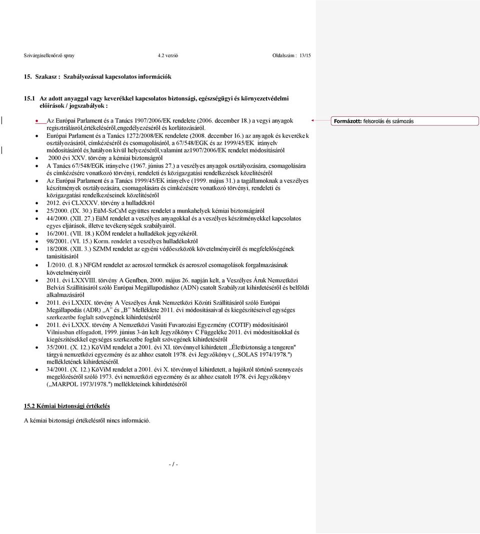 ) a vegyi anyagok regisztrálásról,értékeléséről,engedélyezéséről és korlátozásáról. Európai Parlament és a Tanács 1272/2008/EK rendelete (2008. december 16.