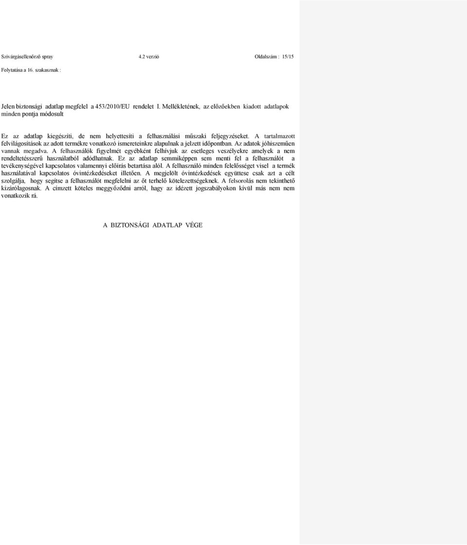 A tartalmazott felvilágosítások az adott termékre vonatkozó ismereteinkre alapulnak a jelzett időpontban. Az adatok jóhiszeműen vannak megadva.