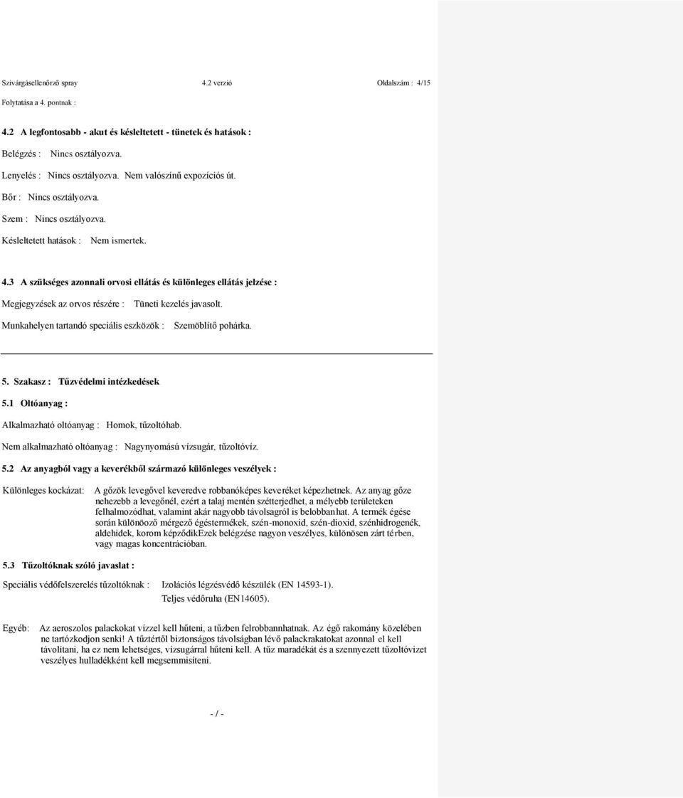 3 A szükséges azonnali orvosi ellátás és különleges ellátás jelzése : Megjegyzések az orvos részére : Tüneti kezelés javasolt. Munkahelyen tartandó speciális eszközök : Szemöblítő pohárka. 5.