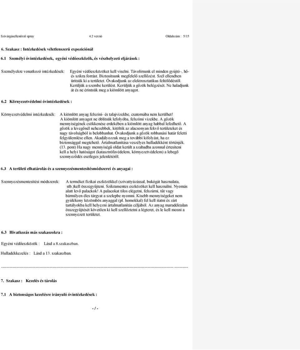 Biztosítsunk megfelelő szellőzést. Szél ellenében üritsük ki a területet. Óvakodjunk az elektrosztatikus feltölődéstől. Kerüljük a szembe kerülést. Kerüljük a gőzök belégzését.