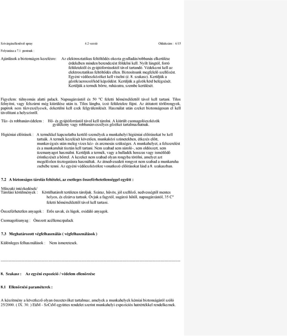 Nyílt lángtól, forró felületektől és gyújtóforrásoktól távol tartandó. Védekezni kell az elektrosztatikus feltöltődés ellen. Biztosítsunk megfelelő szellőzést. Egyéni védőeszközöket kell viselni (é.