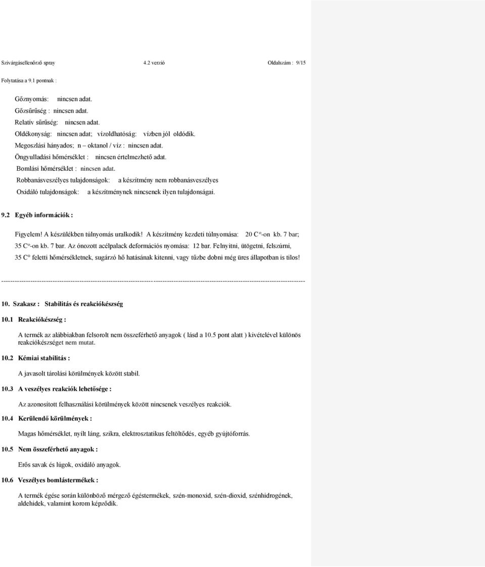 Bomlási hőmérséklet : nincsen adat. Robbanásveszélyes tulajdonságok: a készítmény nem robbanásveszélyes Oxidáló tulajdonságok: a készítménynek nincsenek ilyen tulajdonságai. 9.