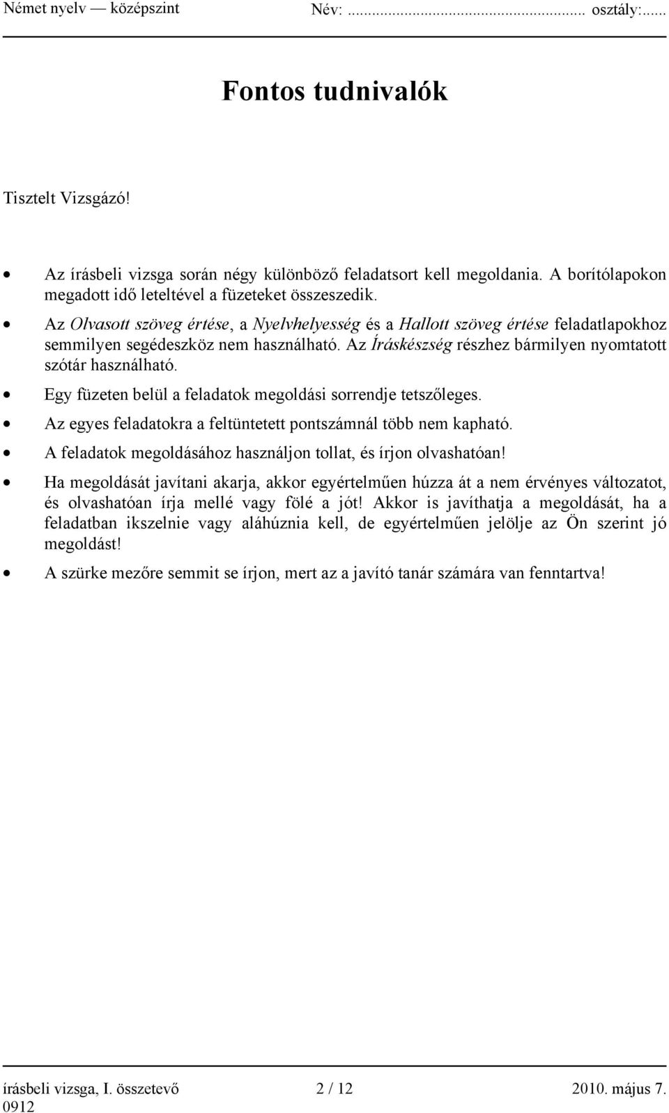 Egy füzeten belül a feladatok megoldási sorrendje tetszőleges. Az egyes feladatokra a feltüntetett pontszámnál több nem kapható. A feladatok megoldásához használjon tollat, és írjon olvashatóan!