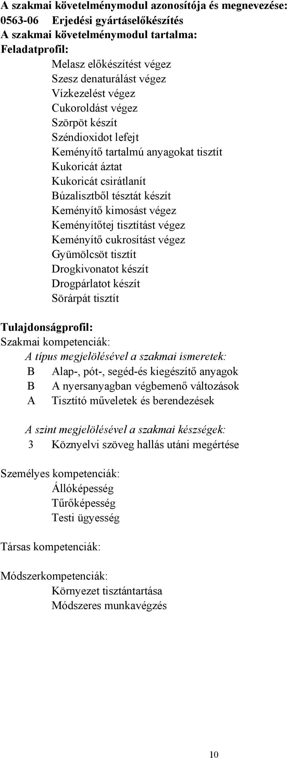 Keményítőtej tisztítást végez Keményítő cukrosítást végez Gyümölcsöt tisztít Drogkivonatot készít Drogpárlatot készít Sörárpát tisztít Tulajdonságprofil: Szakmai kompetenciák: A típus megjelölésével