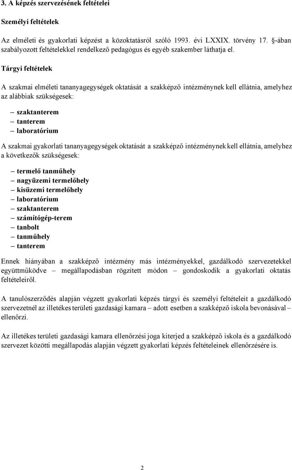 Tárgyi feltételek A szakmai elméleti tananyagegységek oktatását a szakképző intézménynek kell ellátnia, amelyhez az alábbiak szükségesek: szaktanterem tanterem laboratórium A szakmai tananyagegységek