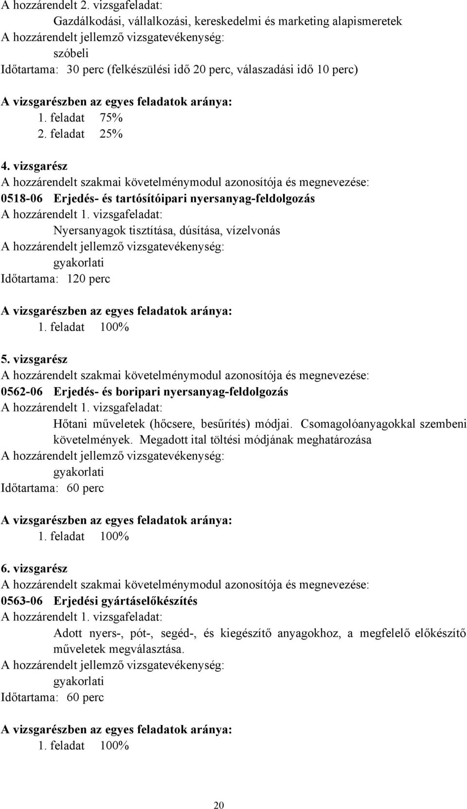 perc) A vizsgarészben az egyes feladatok aránya: 1. feladat 75% 2. feladat 25% 4.