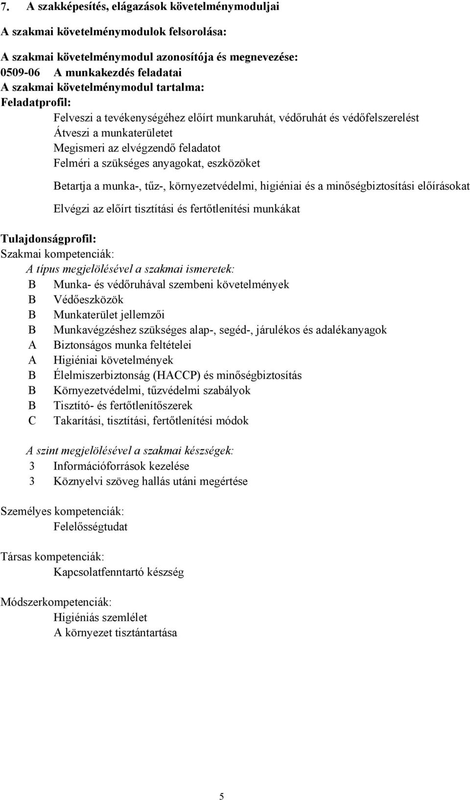 anyagokat, eszközöket Betartja a munka, tűz, környezetvédelmi, higiéniai és a minőségbiztosítási előírásokat Elvégzi az előírt tisztítási és fertőtlenítési munkákat Tulajdonságprofil: Szakmai