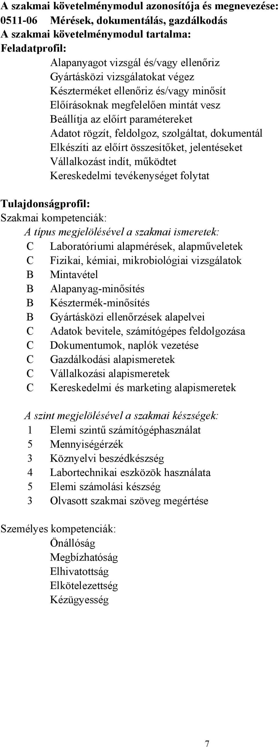 összesítőket, jelentéseket Vállalkozást indít, működtet Kereskedelmi tevékenységet folytat Tulajdonságprofil: Szakmai kompetenciák: A típus megjelölésével a szakmai ismeretek: C Laboratóriumi