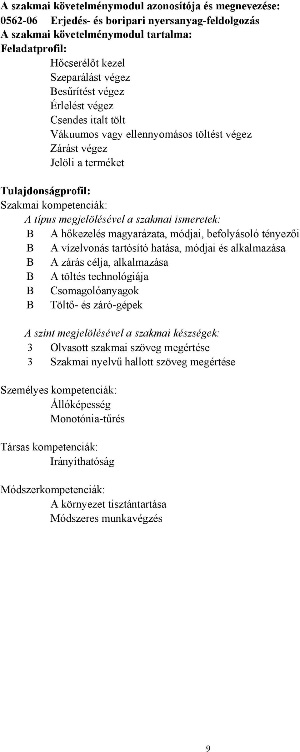 ismeretek: B A hőkezelés magyarázata, módjai, befolyásoló tényezői B A vízelvonás tartósító hatása, módjai és alkalmazása B A zárás célja, alkalmazása B A töltés technológiája B Csomagolóanyagok B