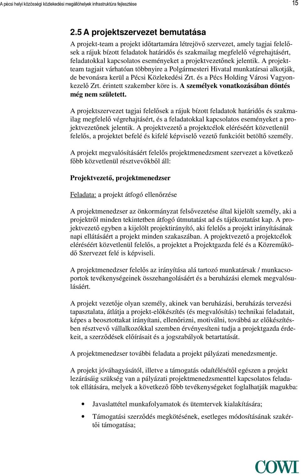 feladatokkal kapcsolatos eseményeket a projektvezetőnek jelentik. A projektteam tagjait várhatóan többnyire a Polgármesteri Hivatal munkatársai alkotják, de bevonásra kerül a Pécsi Közlekedési Zrt.