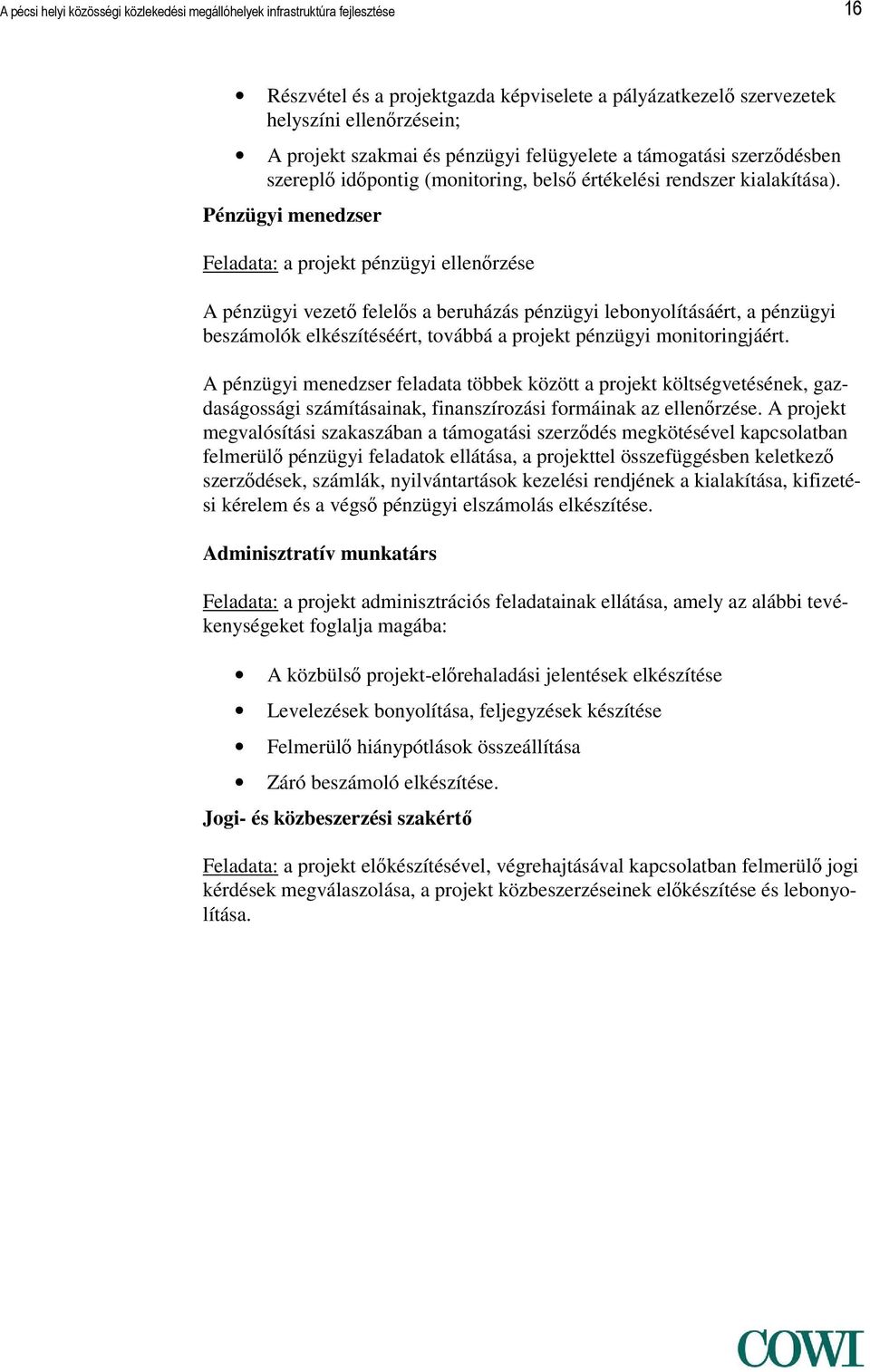 Pénzügyi menedzser Feladata: a projekt pénzügyi ellenőrzése A pénzügyi vezető felelős a beruházás pénzügyi lebonyolításáért, a pénzügyi beszámolók elkészítéséért, továbbá a projekt pénzügyi