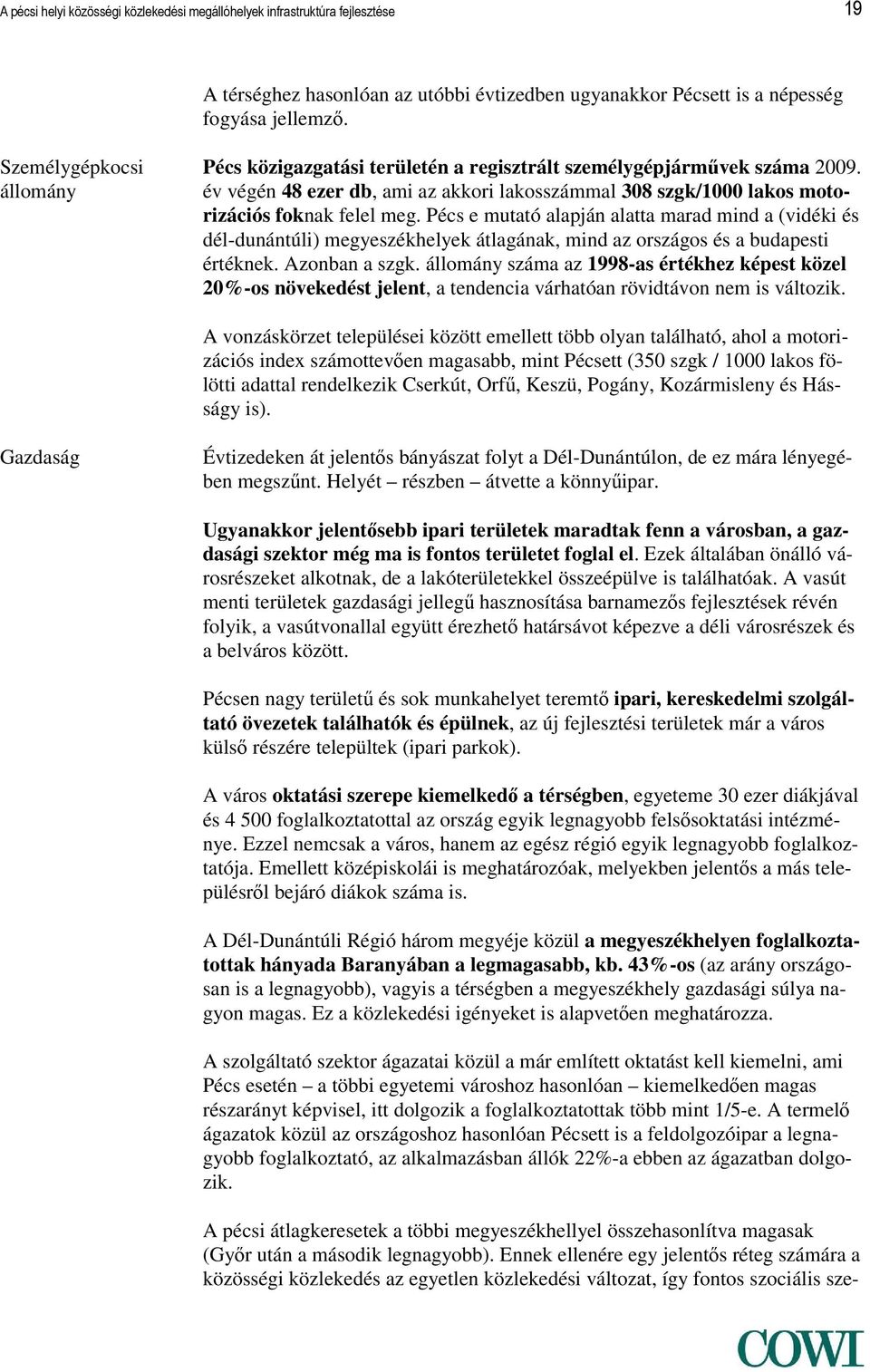 Pécs e mutató alapján alatta marad mind a (vidéki és dél-dunántúli) megyeszékhelyek átlagának, mind az országos és a budapesti értéknek. Azonban a szgk.