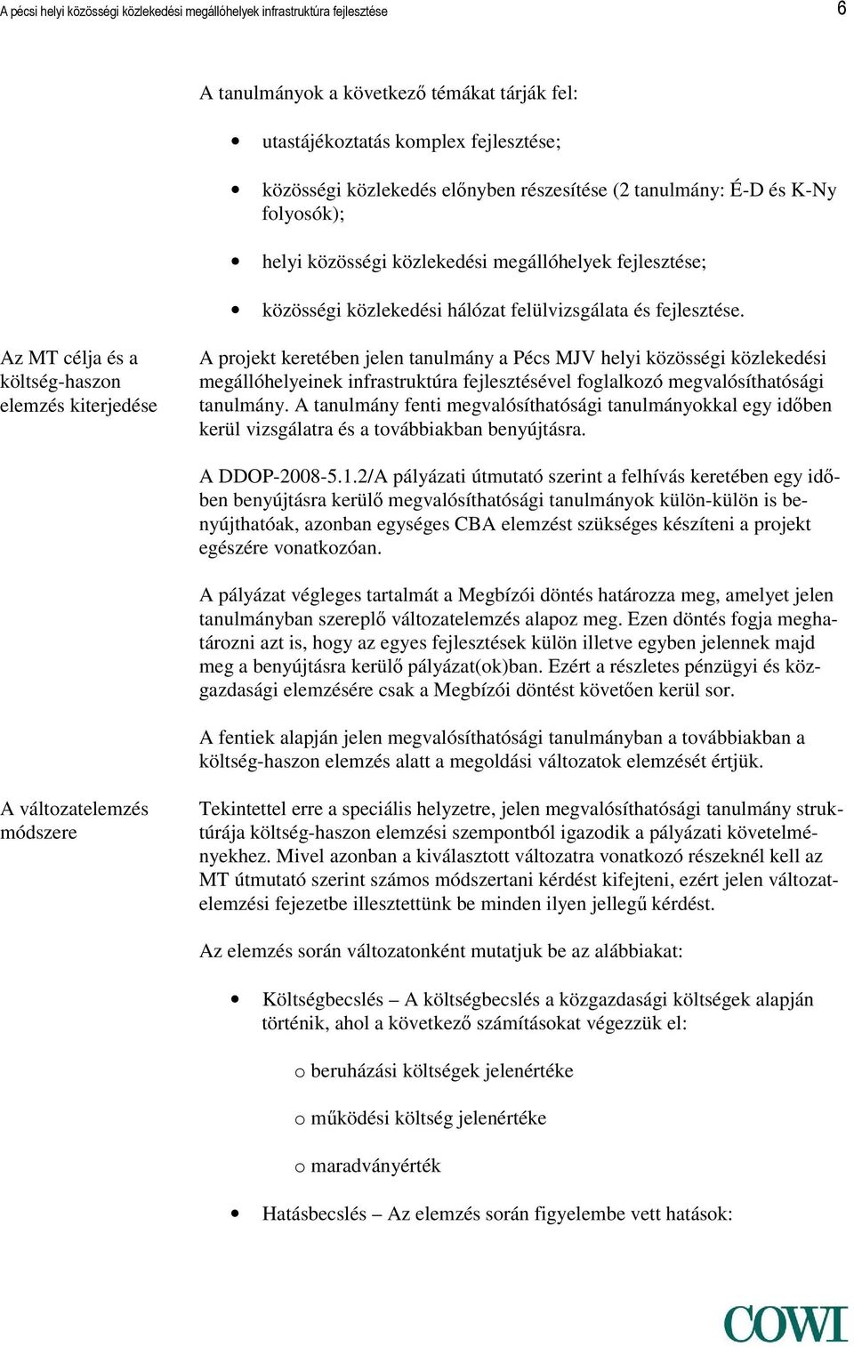 Az MT célja és a költség-haszon elemzés kiterjedése A projekt keretében jelen tanulmány a Pécs MJV helyi közösségi közlekedési megállóhelyeinek infrastruktúra fejlesztésével foglalkozó