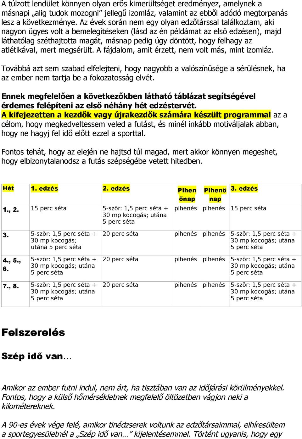 felhagy az atlétikával, mert megsérült. A fájdalom, amit érzett, nem volt más, mint izomláz.